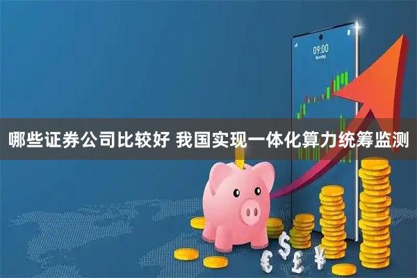 哪些证券公司比较好 我国实现一体化算力统筹监测